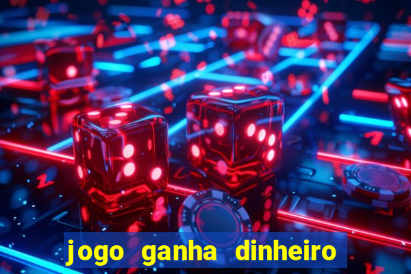 jogo ganha dinheiro de verdade